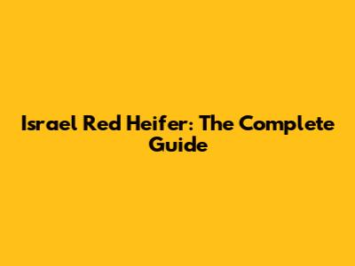 Israel Red Heifer: The Complete Guide