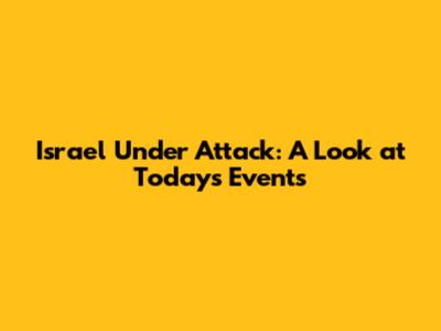Israel Under Attack: A Look at Today's Events