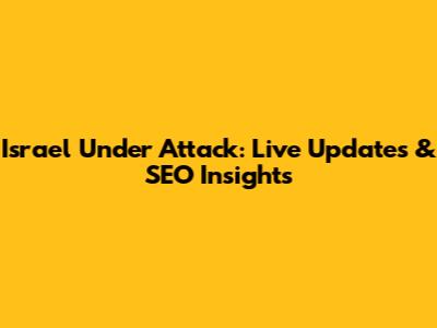 Israel Under Attack: Live Updates & SEO Insights