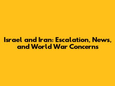 Israel and Iran: Escalation, News, and World War Concerns