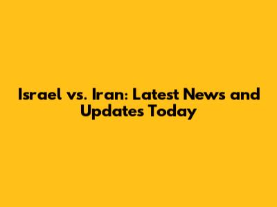 Israel vs. Iran: Latest News and Updates Today