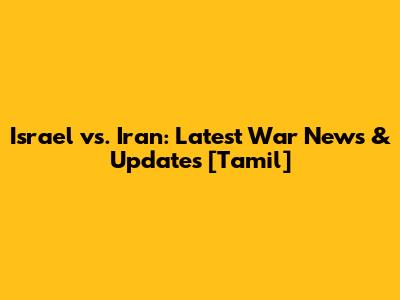 Israel vs. Iran: Latest War News & Updates [Tamil]