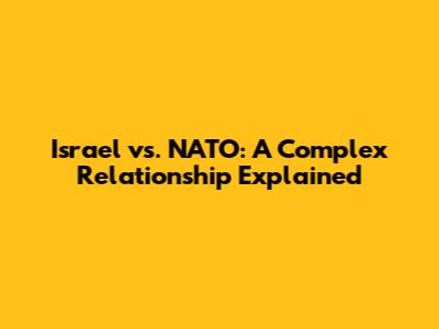 Israel vs. NATO: A Complex Relationship Explained