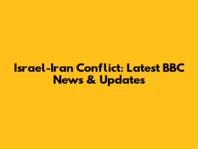 Israel-Iran Conflict: Latest BBC News & Updates