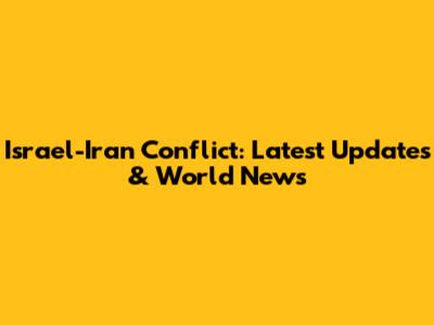Israel-Iran Conflict: Latest Updates & World News
