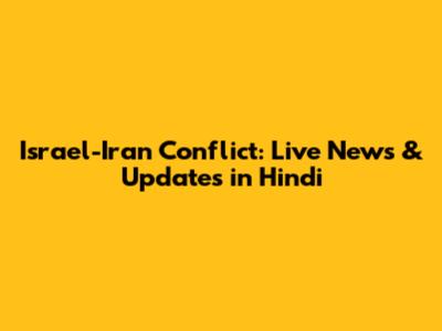 Israel-Iran Conflict: Live News & Updates in Hindi