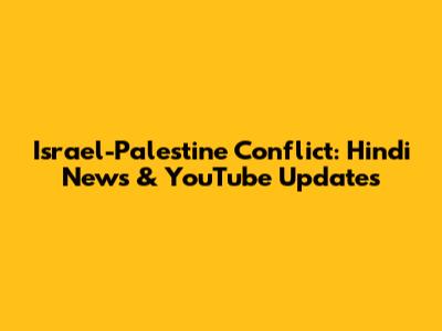 Israel-Palestine Conflict: Hindi News & YouTube Updates