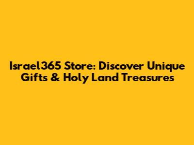 Israel365 Store: Discover Unique Gifts & Holy Land Treasures