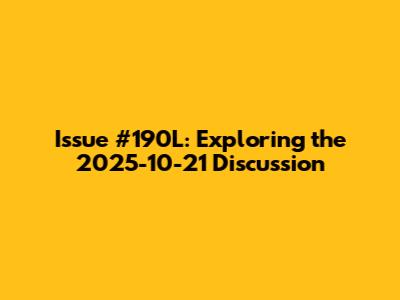 Issue #190L: Exploring the 2025-10-21 Discussion