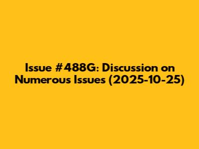 Issue #488G: Discussion on Numerous Issues (2025-10-25)
