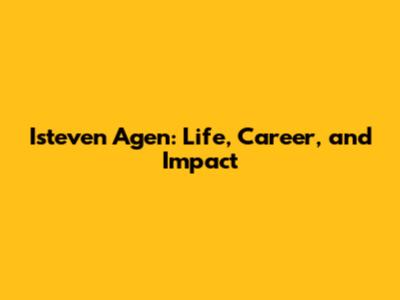 Isteven Agen: Life, Career, and Impact