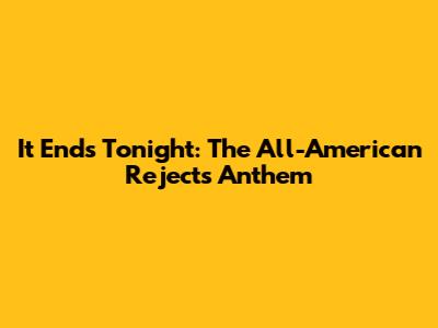 It Ends Tonight: The All-American Rejects' Anthem
