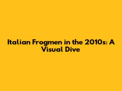 Italian Frogmen in the 2010s: A Visual Dive