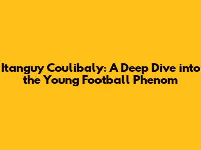 Itanguy Coulibaly: A Deep Dive into the Young Football Phenom
