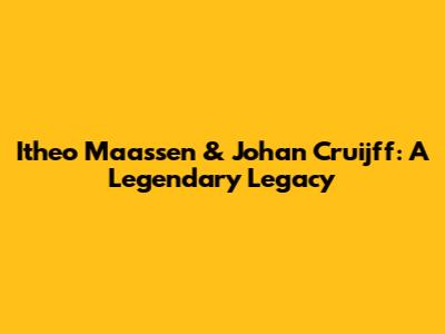 Itheo Maassen & Johan Cruijff: A Legendary Legacy