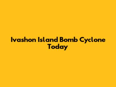 Ivashon Island Bomb Cyclone Today