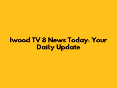 Iwood TV 8 News Today: Your Daily Update