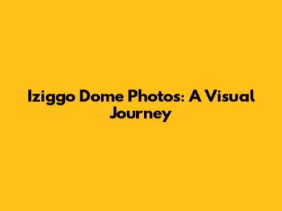 Iziggo Dome Photos: A Visual Journey