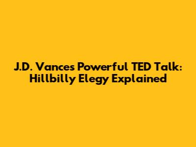 J.D. Vance's Powerful TED Talk: Hillbilly Elegy Explained