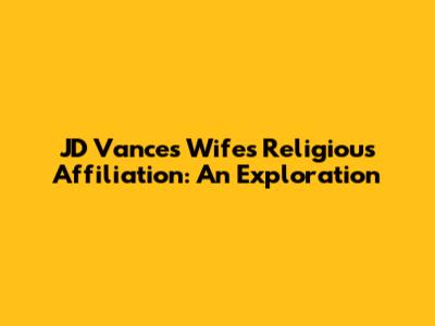 JD Vance's Wife's Religious Affiliation: An Exploration