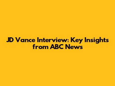JD Vance Interview: Key Insights from ABC News