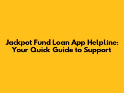Jackpot Fund Loan App Helpline: Your Quick Guide to Support