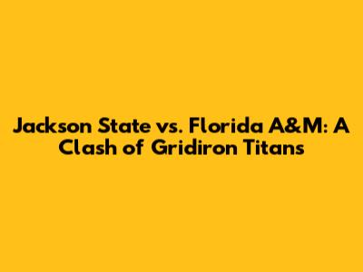 Jackson State vs. Florida A&M: A Clash of Gridiron Titans