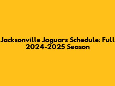 Jacksonville Jaguars Schedule: Full 2024-2025 Season