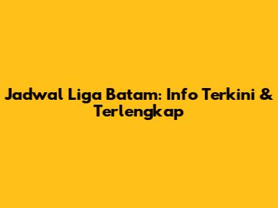 Jadwal Liga Batam: Info Terkini & Terlengkap