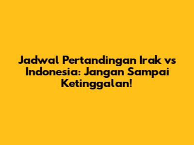 Jadwal Pertandingan Irak vs Indonesia: Jangan Sampai Ketinggalan!
