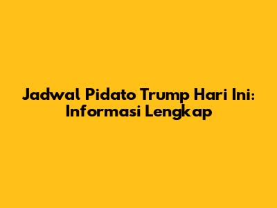 Jadwal Pidato Trump Hari Ini: Informasi Lengkap
