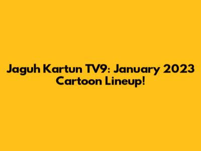 Jaguh Kartun TV9: January 2023 Cartoon Lineup!