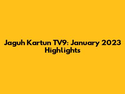 Jaguh Kartun TV9: January 2023 Highlights