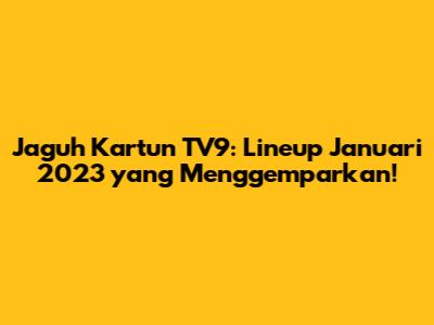 Jaguh Kartun TV9: Lineup Januari 2023 yang Menggemparkan!