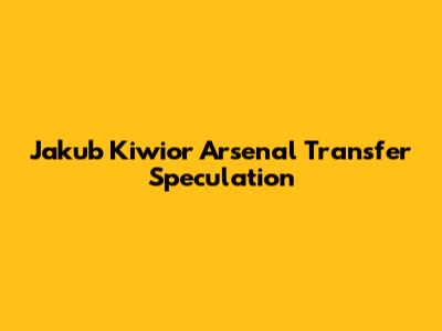 Jakub Kiwior Arsenal Transfer Speculation