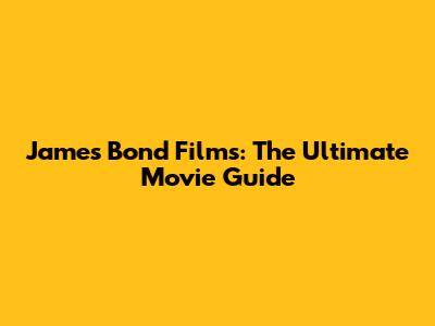 James Bond Films: The Ultimate Movie Guide