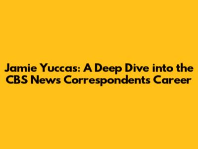 Jamie Yuccas: A Deep Dive into the CBS News Correspondent's Career