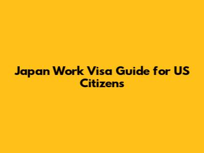 Japan Work Visa Guide for US Citizens