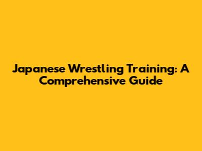 Japanese Wrestling Training: A Comprehensive Guide