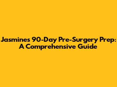 Jasmine's 90-Day Pre-Surgery Prep: A Comprehensive Guide