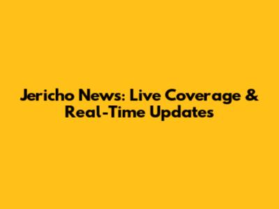 Jericho News: Live Coverage & Real-Time Updates