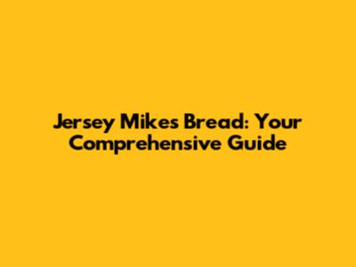 Jersey Mike's Bread: Your Comprehensive Guide