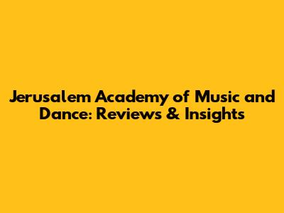 Jerusalem Academy of Music and Dance: Reviews & Insights