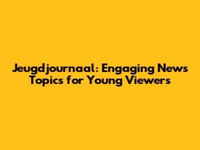 Jeugdjournaal: Engaging News Topics for Young Viewers