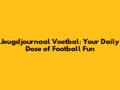 Jeugdjournaal Voetbal: Your Daily Dose of Football Fun