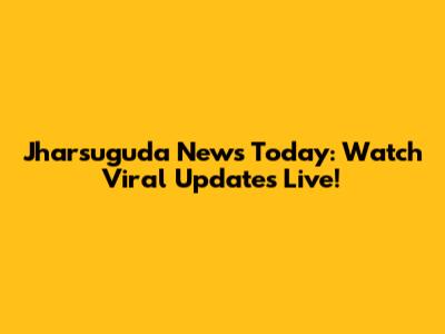 Jharsuguda News Today: Watch Viral Updates Live!