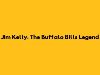 Jim Kelly: The Buffalo Bills Legend