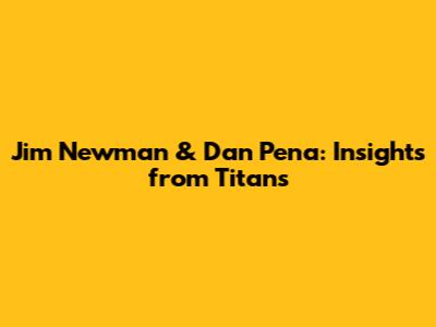 Jim Newman & Dan Pena: Insights from Titans