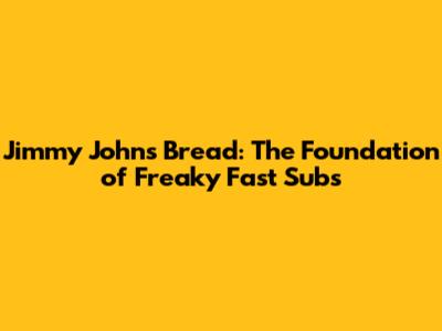 Jimmy John's Bread: The Foundation of Freaky Fast Subs