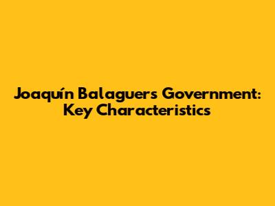 Joaquín Balaguer's Government: Key Characteristics